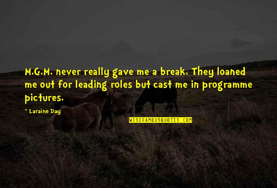 G Day Quotes By Laraine Day: M.G.M. never really gave me a break. They G Day Quotes By Laraine Day: M.G.M. never really gave me a break. They