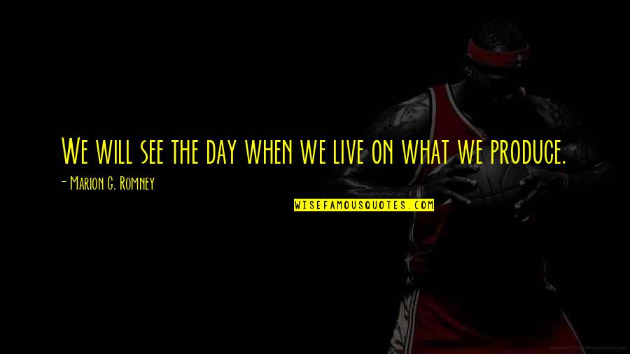 G Day Quotes By Marion G. Romney: We will see the day when we live G Day Quotes By Marion G. Romney: We will see the day when we live