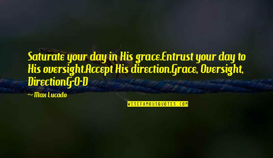 G Day Quotes By Max Lucado: Saturate your day in His grace.Entrust your day G Day Quotes By Max Lucado: Saturate your day in His grace.Entrust your day