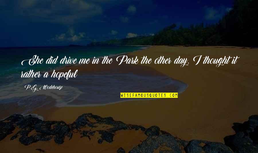 G Day Quotes By P.G. Wodehouse: She did drive me in the Park the
