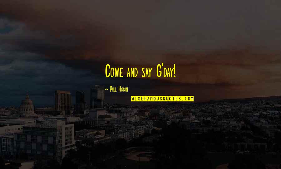 G Day Quotes By Paul Hogan: Come and say G'day! G Day Quotes By Paul Hogan: Come and say G'day!