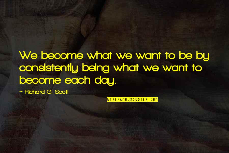 G Day Quotes By Richard G. Scott: We become what we want to be by