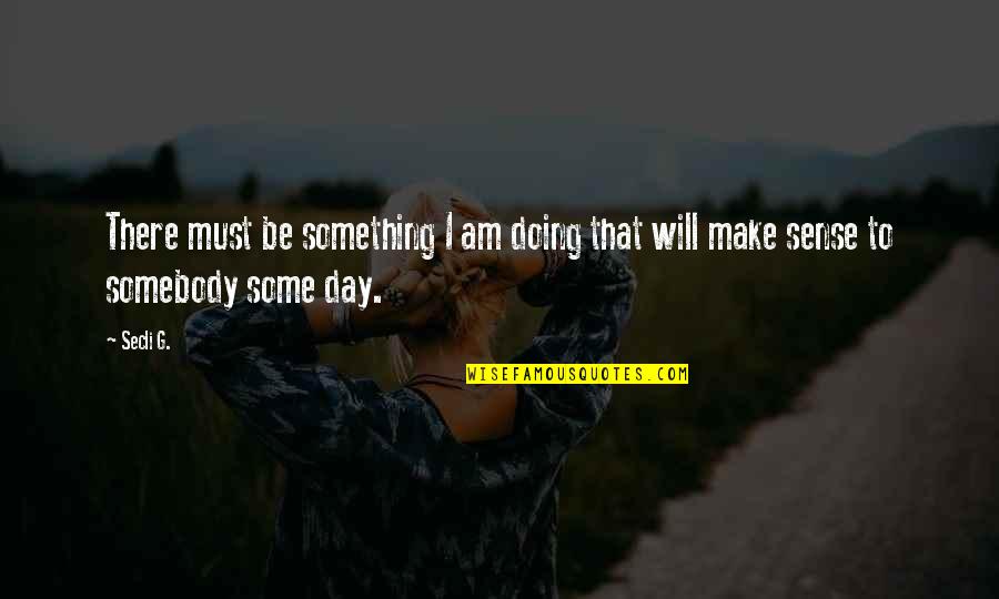 G Day Quotes By Secli G.: There must be something I am doing that