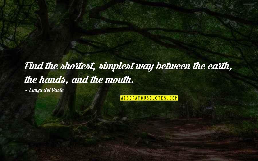 G Del Quotes By Lanza Del Vasto: Find the shortest, simplest way between the earth,