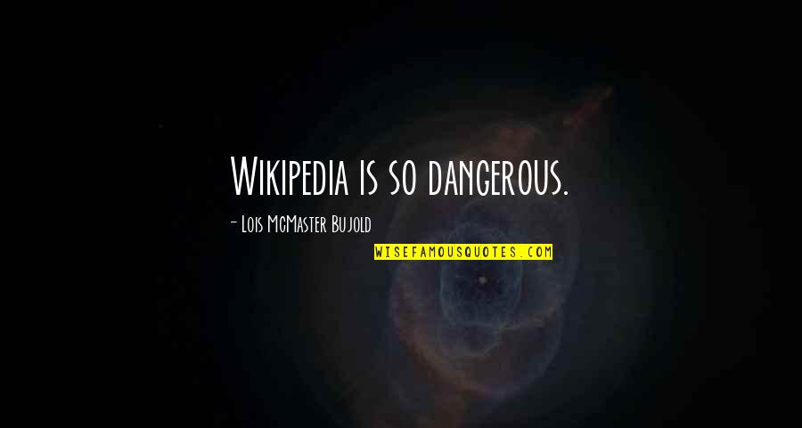 G Dert Immo Quotes By Lois McMaster Bujold: Wikipedia is so dangerous.