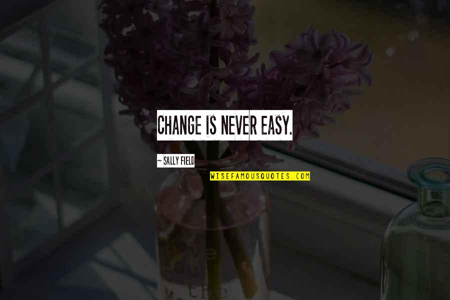 G Dert Immo Quotes By Sally Field: Change is never easy.