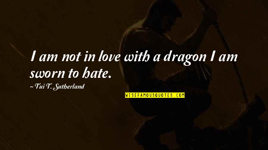 G Dragon Love Quotes By Tui T. Sutherland: I am not in love with a dragon