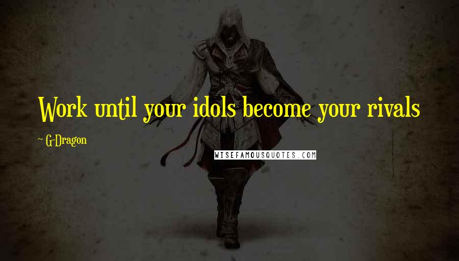 G-Dragon quotes: Work until your idols become your rivals