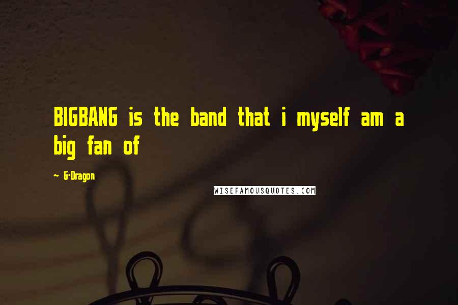 G-Dragon quotes: BIGBANG is the band that i myself am a big fan of