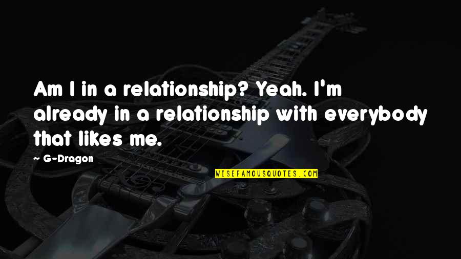 G Dragon Quotes By G-Dragon: Am I in a relationship? Yeah. I'm already