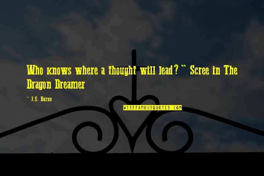 G Dragon Who You Quotes By J.S. Burke: Who knows where a thought will lead?" Scree