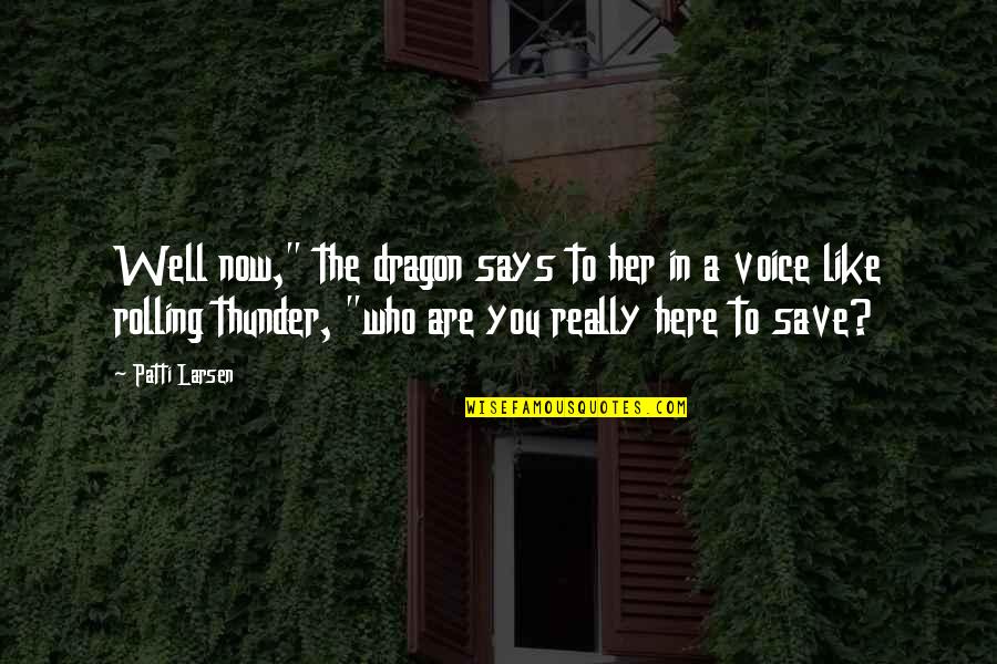 G Dragon Who You Quotes By Patti Larsen: Well now," the dragon says to her in