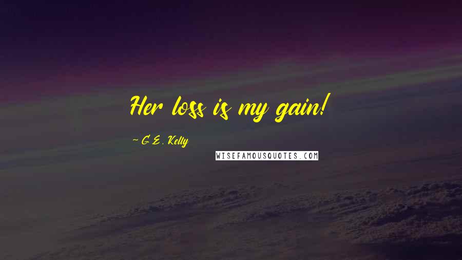 G.E. Kelly quotes: Her loss is my gain!
