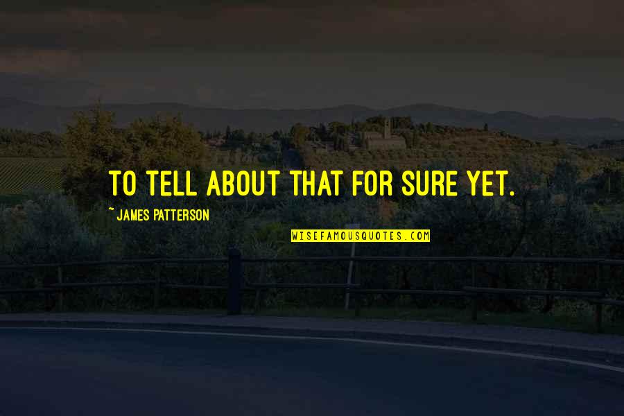 G E Patterson Quotes By James Patterson: to tell about that for sure yet.
