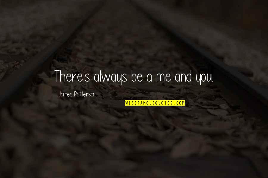 G E Patterson Quotes By James Patterson: There's always be a me and you.