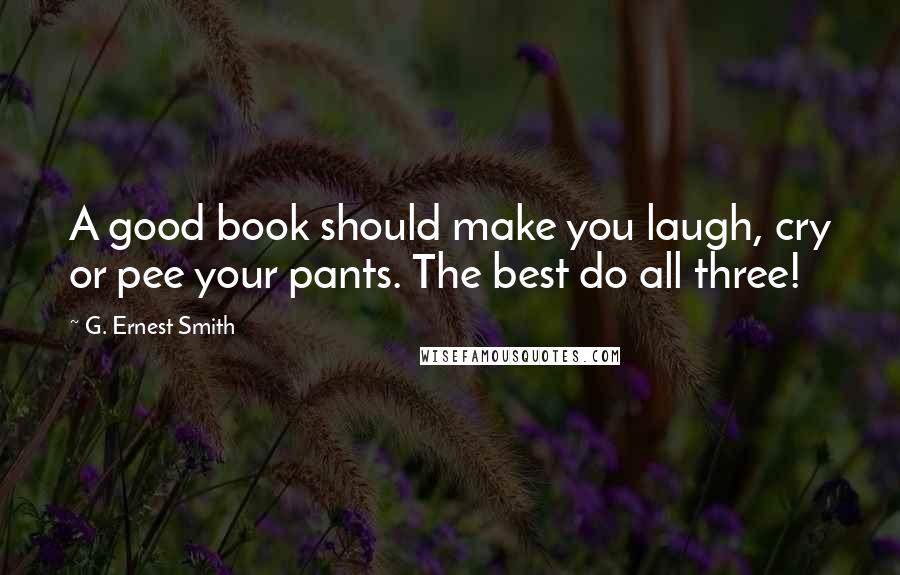 G. Ernest Smith quotes: A good book should make you laugh, cry or pee your pants. The best do all three!