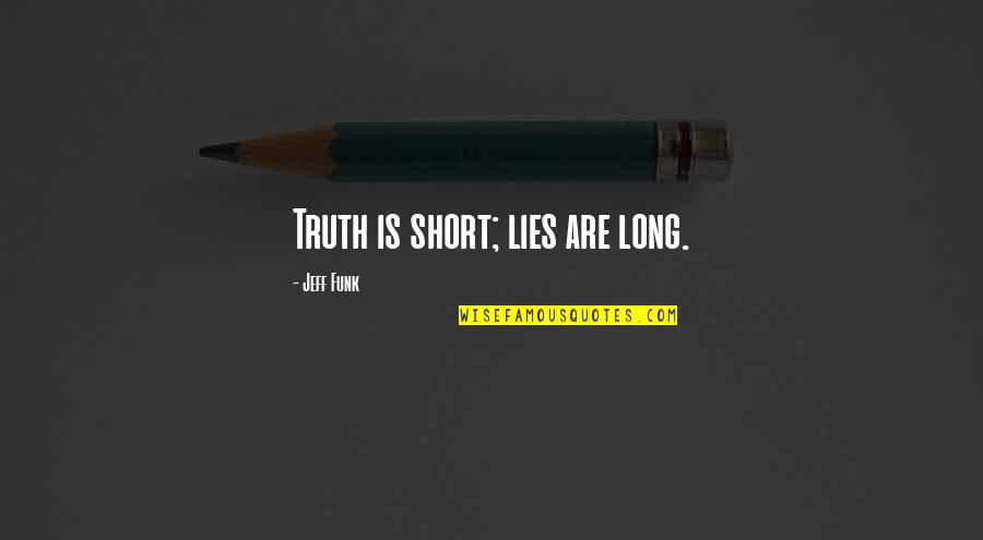 G Funk Quotes By Jeff Funk: Truth is short; lies are long.