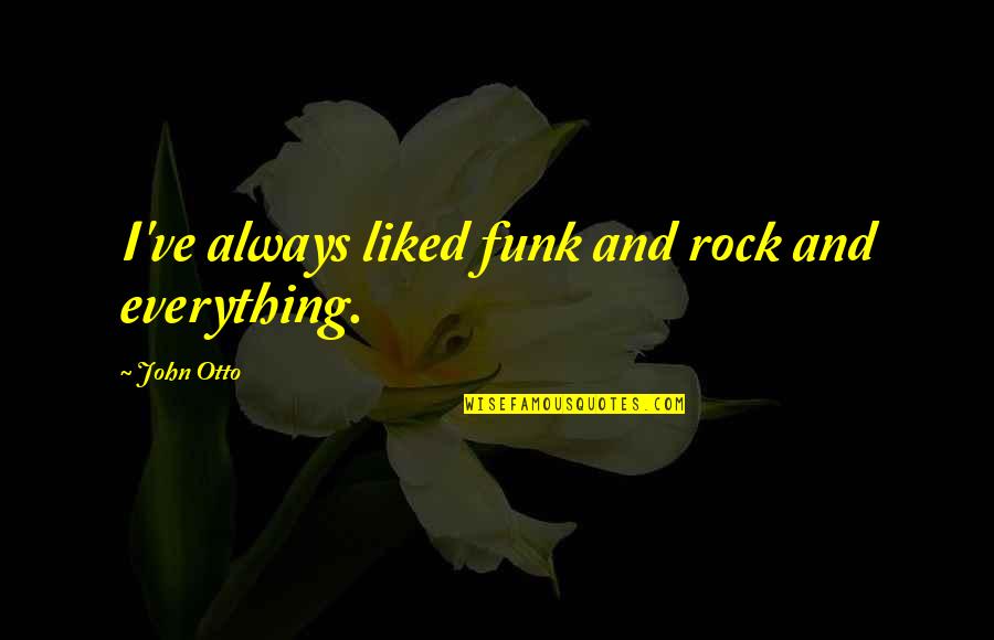G Funk Quotes By John Otto: I've always liked funk and rock and everything.