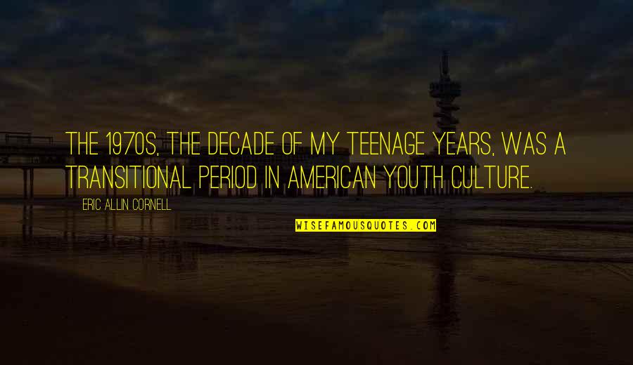 G G Allin Quotes By Eric Allin Cornell: The 1970s, the decade of my teenage years,