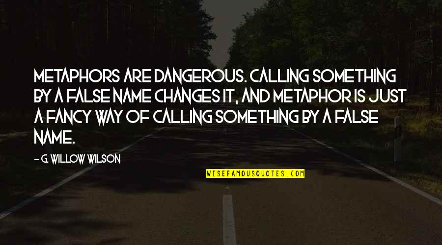 G G G Quotes By G. Willow Wilson: Metaphors are dangerous. Calling something by a false