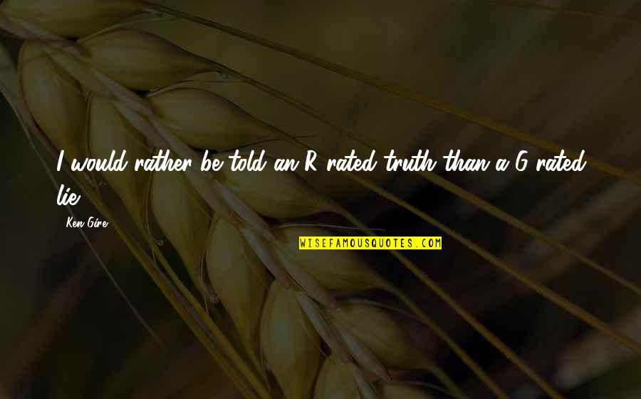 G G G Quotes By Ken Gire: I would rather be told an R-rated truth