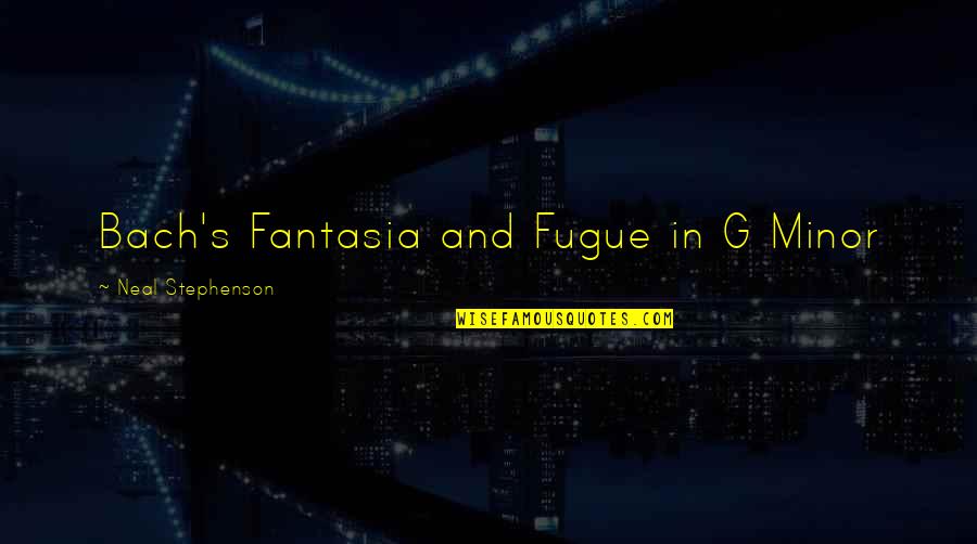 G G G Quotes By Neal Stephenson: Bach's Fantasia and Fugue in G Minor