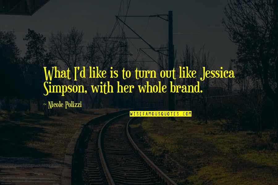 G.g. Simpson Quotes By Nicole Polizzi: What I'd like is to turn out like