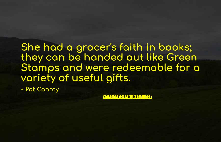 G H Green Stamps Quotes By Pat Conroy: She had a grocer's faith in books; they