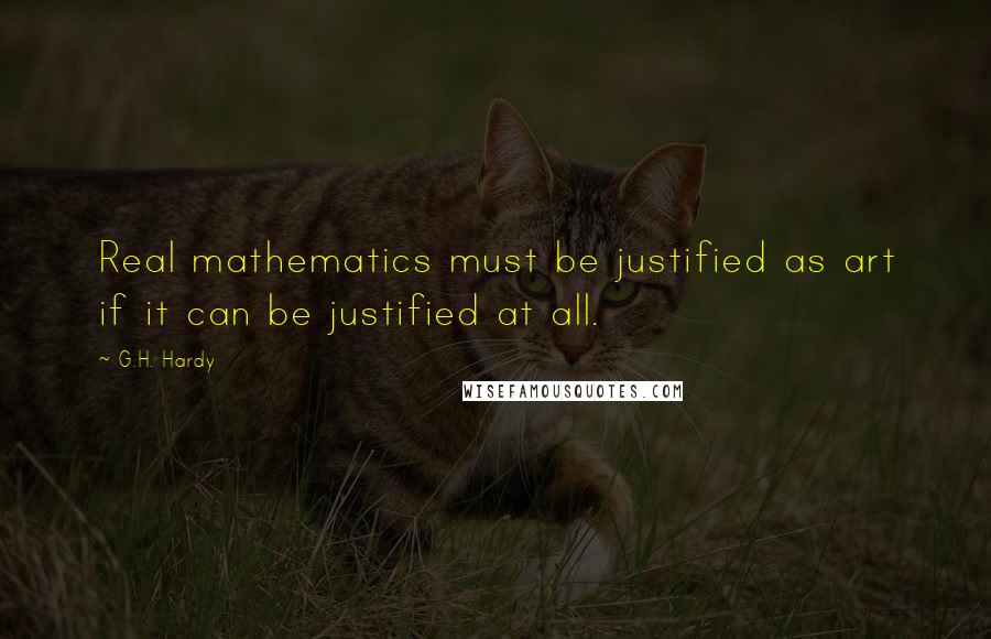 G.H. Hardy quotes: Real mathematics must be justified as art if it can be justified at all.