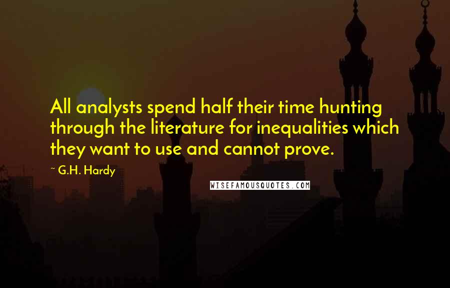 G.H. Hardy quotes: All analysts spend half their time hunting through the literature for inequalities which they want to use and cannot prove.