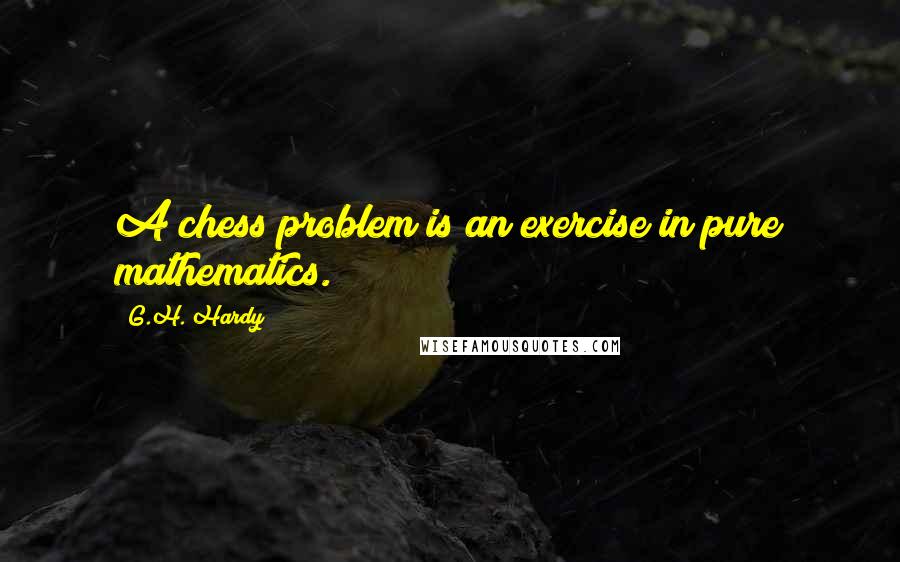 G.H. Hardy quotes: A chess problem is an exercise in pure mathematics.