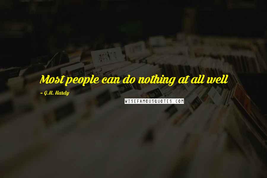 G.H. Hardy quotes: Most people can do nothing at all well