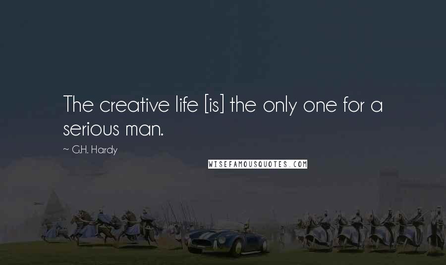 G.H. Hardy quotes: The creative life [is] the only one for a serious man.