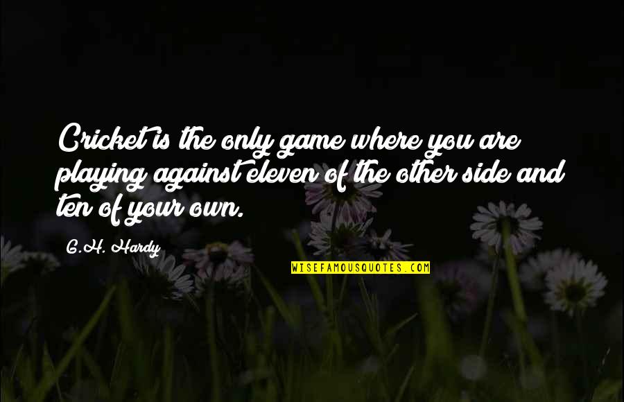 G H Hardy Quotes By G.H. Hardy: Cricket is the only game where you are