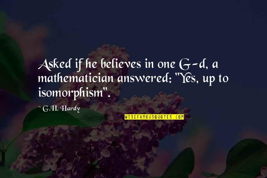 G H Hardy Quotes By G.H. Hardy: Asked if he believes in one G-d, a