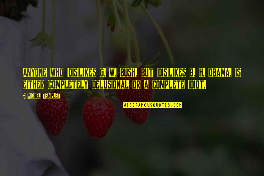 G H W Bush Quotes By Michel Templet: Anyone who (dis)likes G. W. Bush, but (dis)likes
