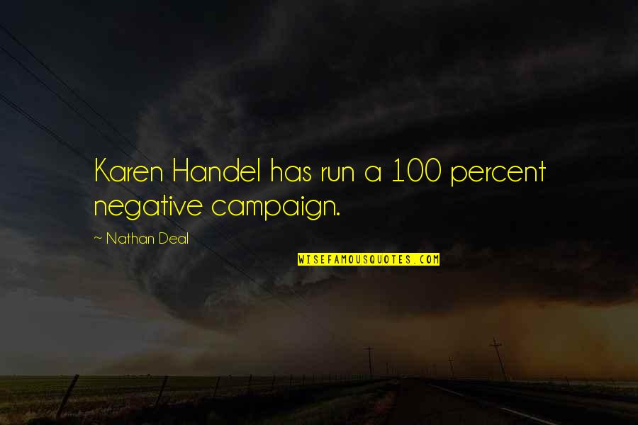 G Handel Quotes By Nathan Deal: Karen Handel has run a 100 percent negative