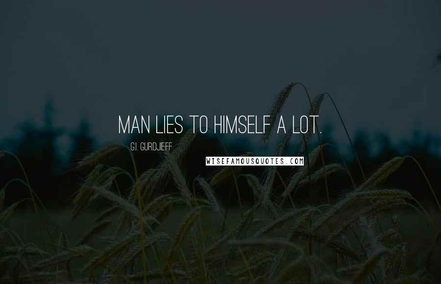 G.I. Gurdjieff quotes: man lies to himself a lot.