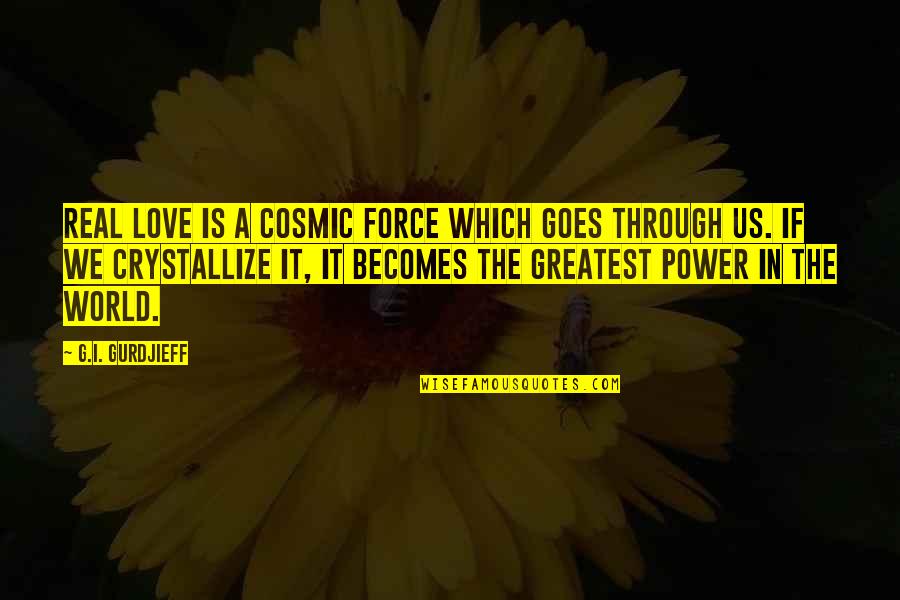 G I Gurdjieff Quotes By G.I. Gurdjieff: Real love is a cosmic force which goes