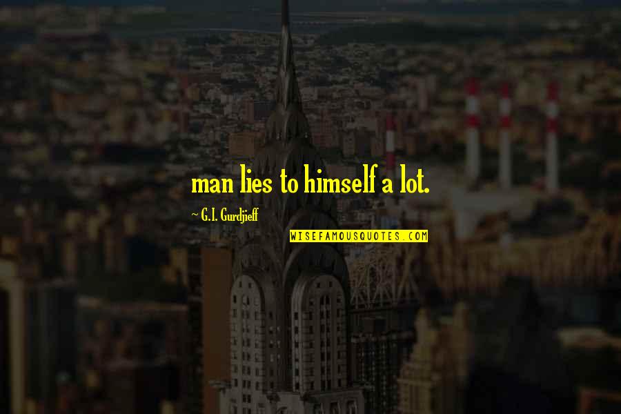 G I Gurdjieff Quotes By G.I. Gurdjieff: man lies to himself a lot. G I Gurdjieff Quotes By G.I. Gurdjieff: man lies to himself a lot.