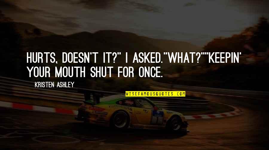 G.i Jessie Quotes By Kristen Ashley: Hurts, doesn't it?" I asked."What?""Keepin' your mouth shut