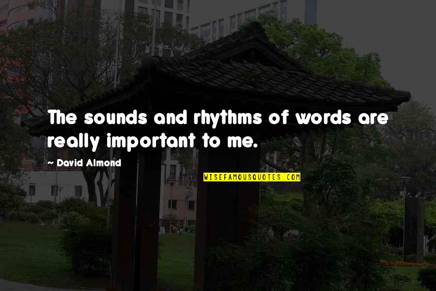 G I Joes Quotes By David Almond: The sounds and rhythms of words are really G I Joes Quotes By David Almond: The sounds and rhythms of words are really