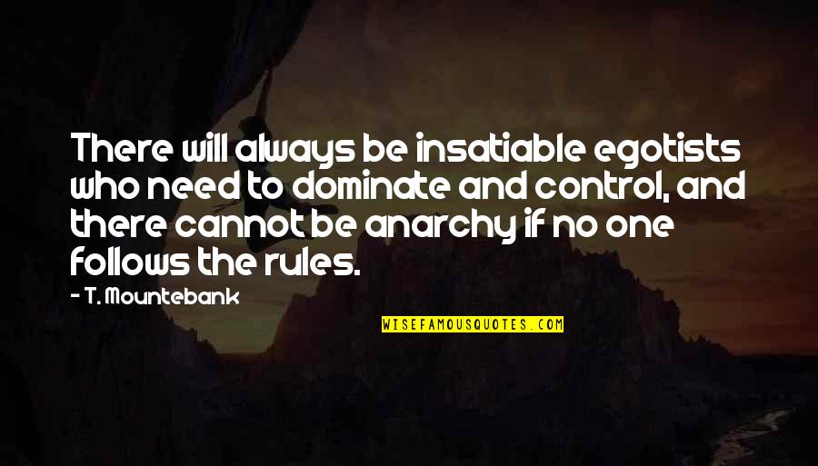 G I Joes Quotes By T. Mountebank: There will always be insatiable egotists who need G I Joes Quotes By T. Mountebank: There will always be insatiable egotists who need