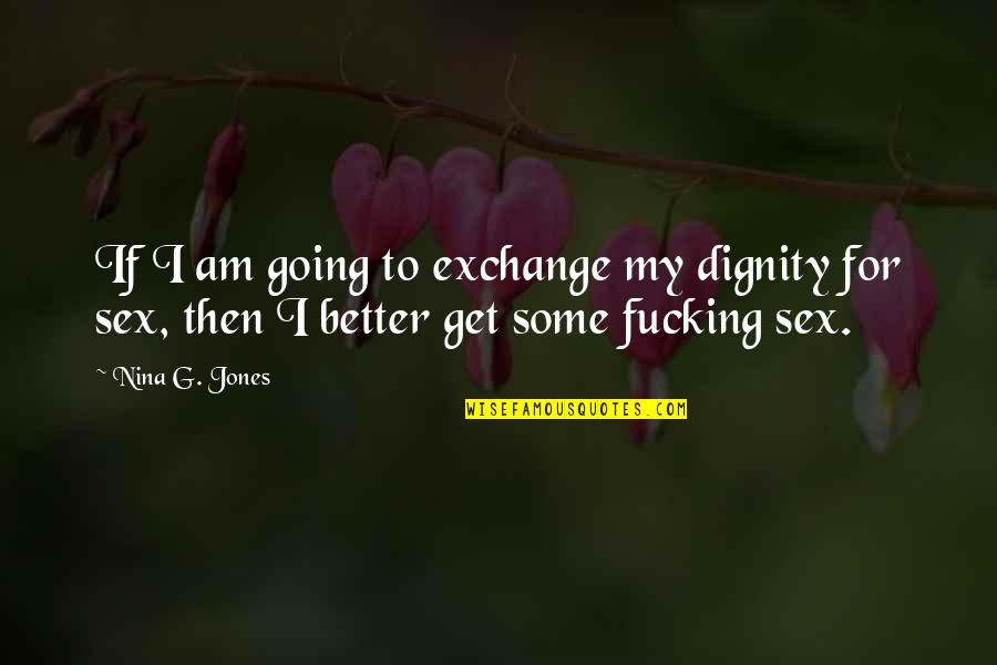 G I Quotes By Nina G. Jones: If I am going to exchange my dignity