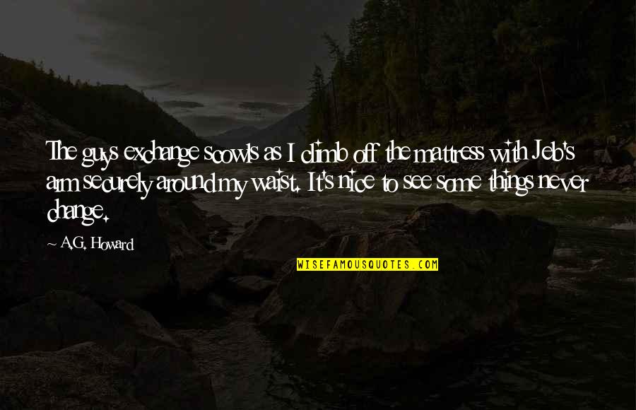G I S Quotes By A.G. Howard: The guys exchange scowls as I climb off G I S Quotes By A.G. Howard: The guys exchange scowls as I climb off
