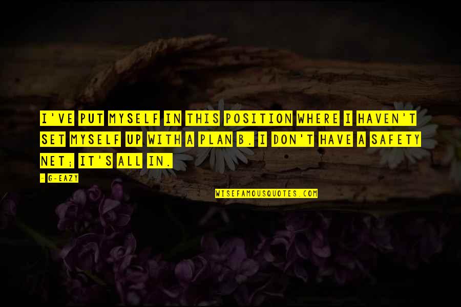 G I S Quotes By G-Eazy: I've put myself in this position where I G I S Quotes By G-Eazy: I've put myself in this position where I
