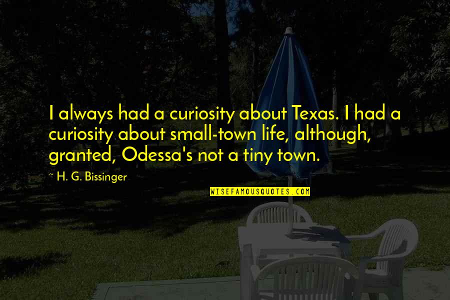 G I S Quotes By H. G. Bissinger: I always had a curiosity about Texas. I G I S Quotes By H. G. Bissinger: I always had a curiosity about Texas. I