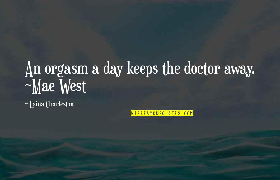 G.k. Charleston Quotes By Laina Charleston: An orgasm a day keeps the doctor away.