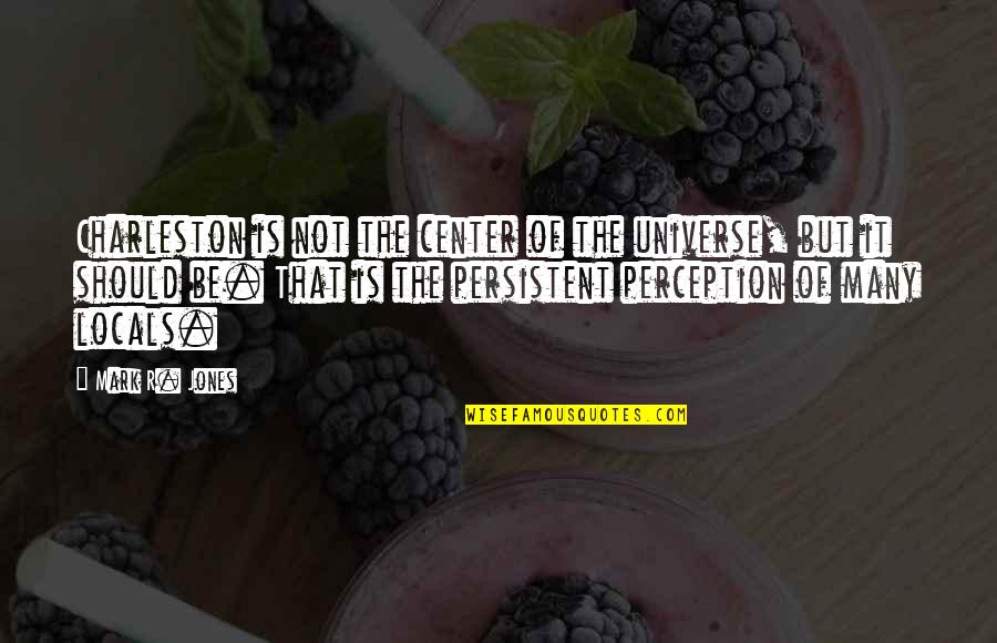 G.k. Charleston Quotes By Mark R. Jones: Charleston is not the center of the universe,