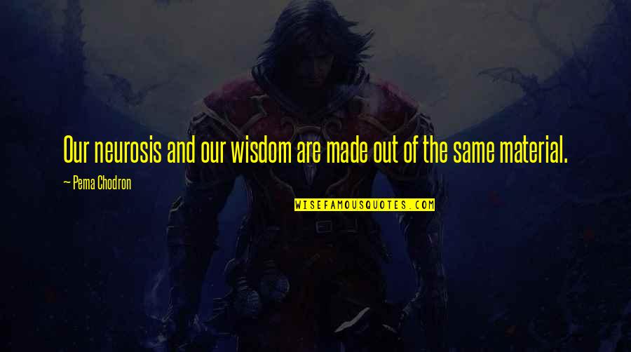 G K Chesterton Paradox Quote Quotes By Pema Chodron: Our neurosis and our wisdom are made out
